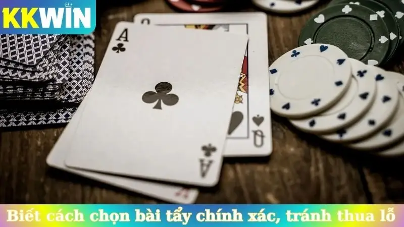 Biết cách chọn bài tẩy chính xác, tránh thua lỗ