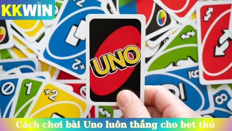 Cách chơi bài Uno luôn thắng cho bet thủ