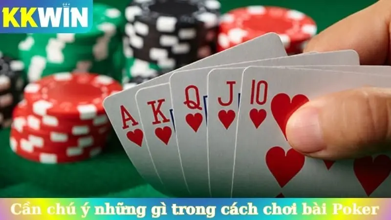 Cần chú ý những gì trong cách chơi bài Poker