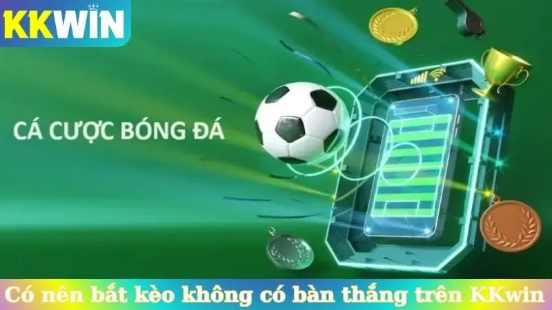 Có nên bắt kèo không có bàn thắng trên KKwin không?
