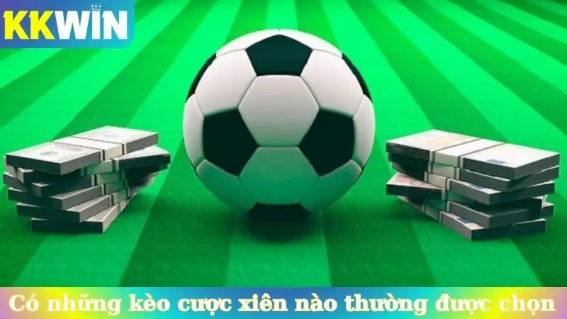 Có những kèo cược xiên nào thường được lựa chọn