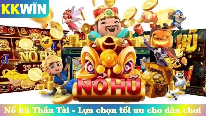 Nổ hũ Thần Tài - Lựa chọn tối ưu cho dân chơi