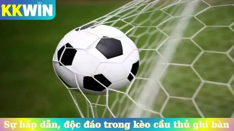 Sự hấp dẫn, độc đáo trong kèo cầu thủ ghi bàn