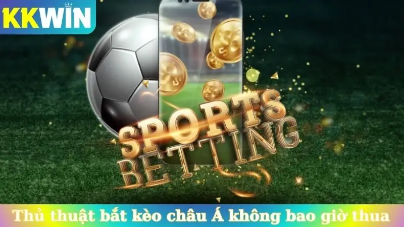 Thủ thuật bắt kèo châu Á không bao giờ thua