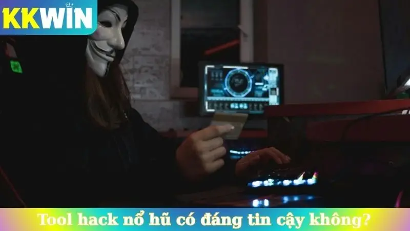 Tool hack nổ hũ có đáng tin cậy không?