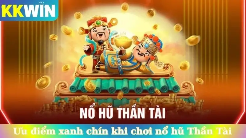 Ưu điểm xanh chín khi chơi nổ hũ Thần Tài KKwin