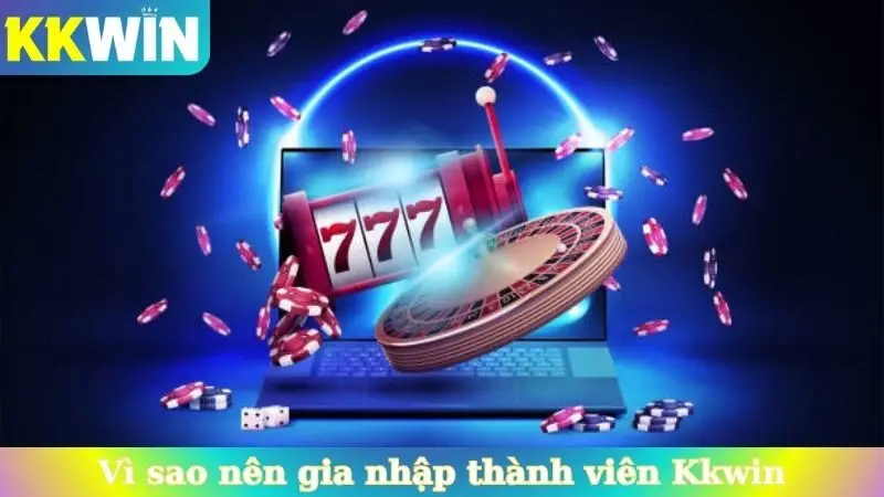 Vì sao nên gia nhập thành viên Kkwin